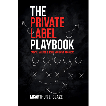 The Private Label Playbook: Create, Market & Scale Your Own Products