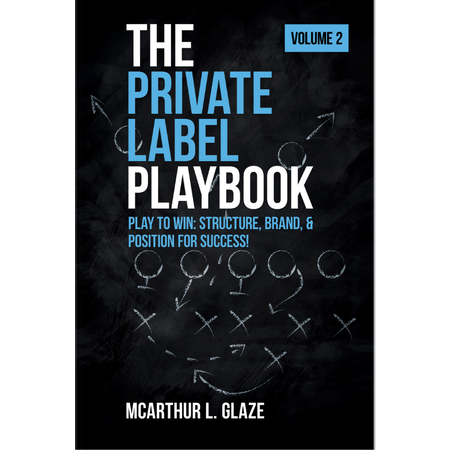 The Private Label Playbook Volume 2: Play To Win: Structure, Brand, & Position For Success!